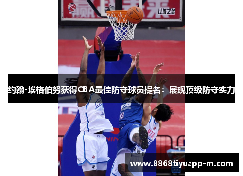 约翰-埃格伯努获得CBA最佳防守球员提名：展现顶级防守实力