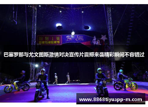 巴塞罗那与尤文图斯激情对决宣传片震撼来袭精彩瞬间不容错过