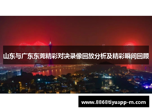 山东与广东东莞精彩对决录像回放分析及精彩瞬间回顾