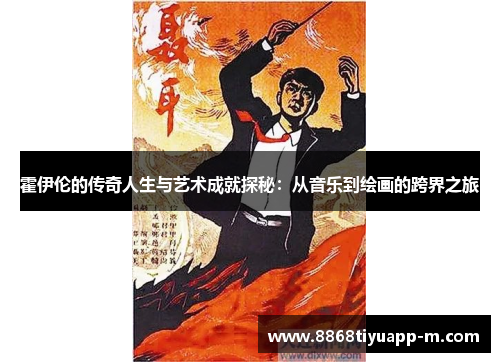 霍伊伦的传奇人生与艺术成就探秘：从音乐到绘画的跨界之旅